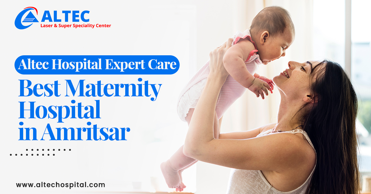 Altec Hospital Expert Care: Best Maternity Hospital in Amritsar